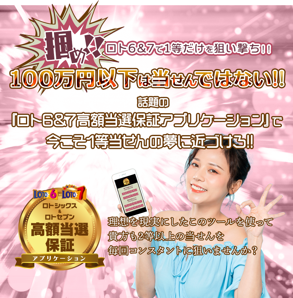 掴め！ロト6&7で1等だけを狙い撃ち！100万円以下は当せんではない！さあ、話題の『ロト6&7高額当選保証アプリケーション』で、今こそ2等当せんの夢に近づけろ！ロト6&7ファンのロト6&7ファンによるロト6&7ファンのための最高のツールがここに誕生！