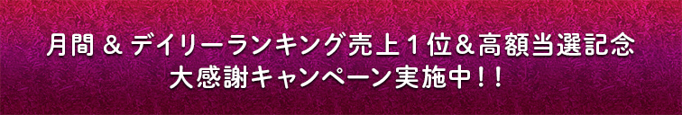 月間&デイリーランキング売上1位＆高額当選記念｜大感謝キャンペーン実施中！！